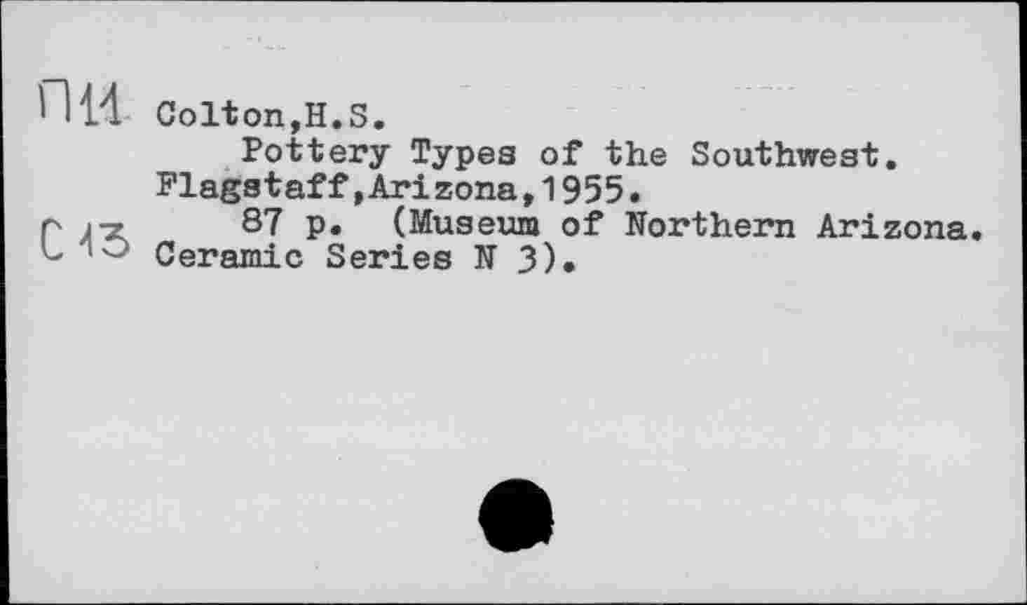 ﻿П14 Colton,H. S.
Pottery Types of the Southwest. Flagstaff»Arizona,1955.
p j-z 87 p. (Museum of Northern Arizona. Ceramic Series N 3).